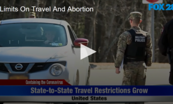 New Limits On Travel and Abortion Due To COVID-19