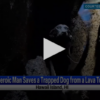 Heroic Man Saves Dog Trapped In A Lava Tube June 14th 2024